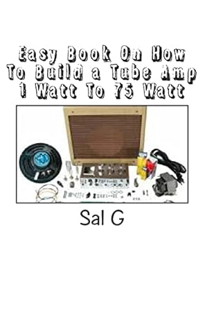 easy book on how to build a tube amp 1 watt to 75 watt easy book on how to build a tube amp 1 watt to 75 watt