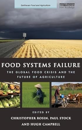 food systems failure the global food crisis and the future of agriculture 1st edition christopher rosin ,paul