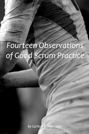 fourteen observations of good scrum practice 1st edition carlton e nettleton 0615512526, 978-0615512525