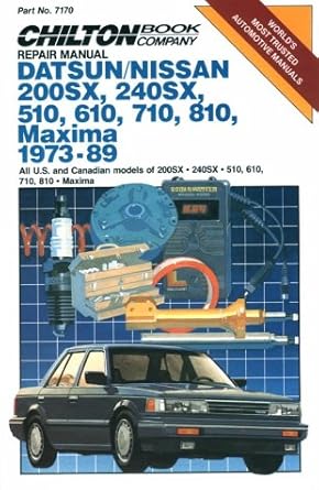 chiltons repair manual datsun/nissan 200sx 240sx 510 610 710 810 maxima 1973 89 all us and canadian mdls of