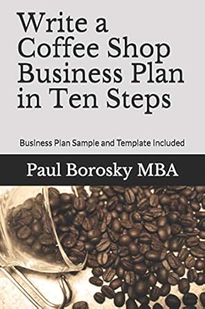 write a coffee shop business plan in ten steps business plan sample and template included 1st edition paul