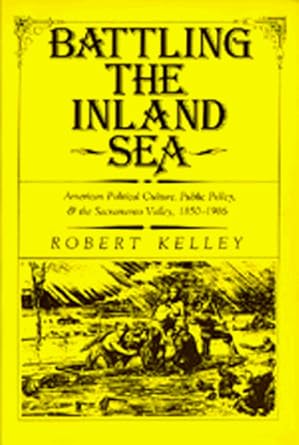 battling the inland sea american political culture public policy and the sacramento valley 1850 1986 1st