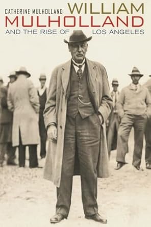 william mulholland and the rise of los angeles 1st edition catherine mulholland 0520234669, 978-0520234666