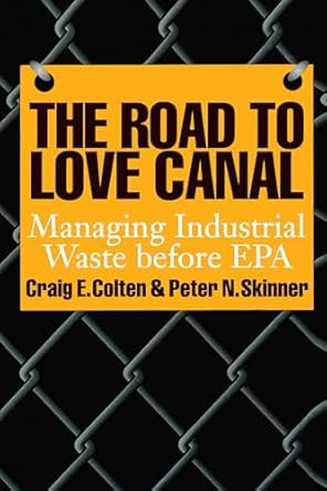 the road to love canal managing industrial waste before epa 1st edition craig e colten ,peter n skinner