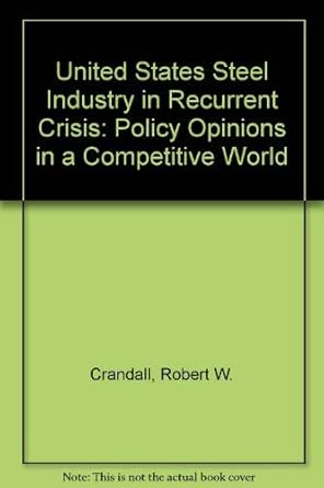 u s steel industry in recurrent crisis policy options in a competitive world 1st edition robert w crandall