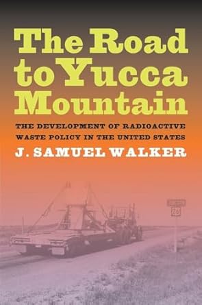 the road to yucca mountain the development of radioactive waste policy in the united states 1st edition j