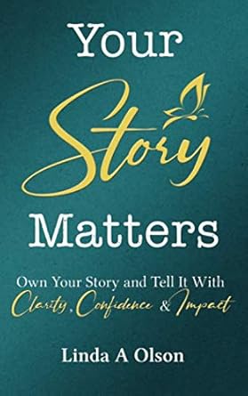 your story matters own your story and tell it with clarity confidence and impact 1st edition linda a olson