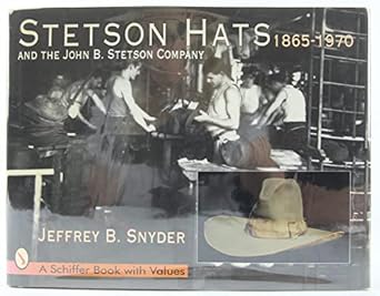 stetson hats and the john b stetson company 1865 1970 1st edition jeffrey b snyder 0764302116, 978-0764302114