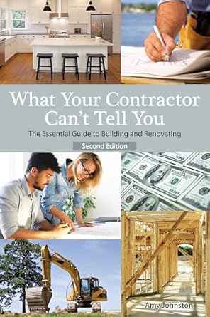 what your contractor cant tell you the essential guide to building and renovating 1st edition amy johnston