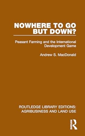 nowhere to go but down peasant farming and the international development game 1st edition andrew s macdonald