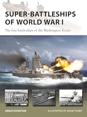 super battleships of world war i the lost battleships of the washington treaty 1st edition angus konstam