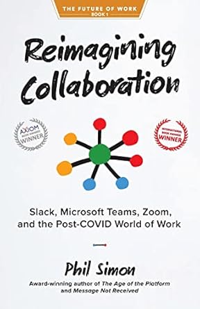 reimagining collaboration slack microsoft teams zoom and the post covid world of work 1st edition phil simon