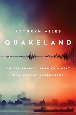 quakeland on the road to americas next devastating earthquake 1st edition kathryn miles 0525955186,