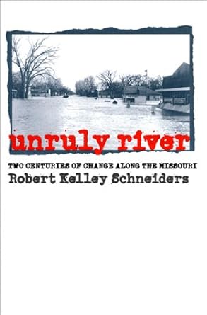 unruly river two centuries of change along the missouri 1st edition robert kelley schneiders 0700609377,