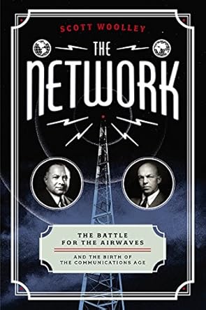the network the battle for the airwaves and the birth of the communications age 1st edition scott woolley
