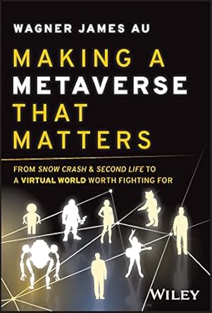 making a metaverse that matters from snow crash and second life to a virtual world worth fighting for 1st
