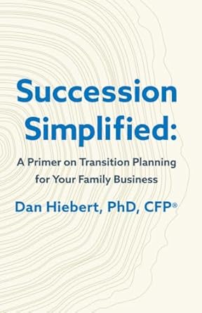 succession simplified a primer on transition planning for your family business 1st edition dan hiebert