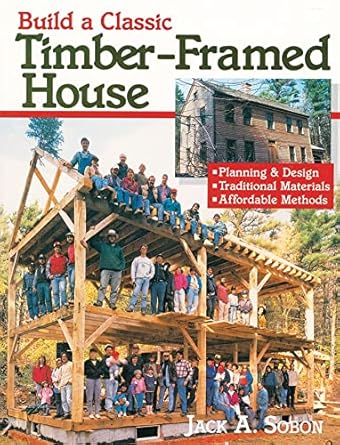 build a classic timber framed house planning and design/traditional materials/affordable methods 1st edition