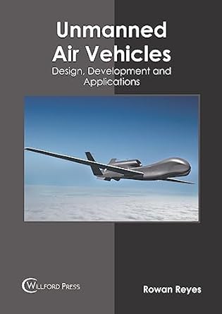 unmanned air vehicles design development and applications 1st edition rowan reyes 1682857794, 978-1682857793