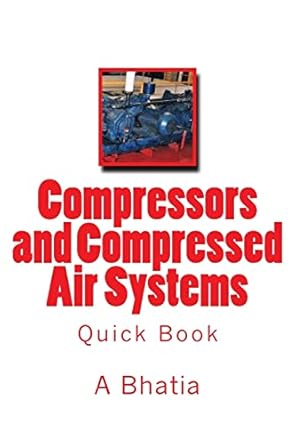 compressors and compressed air systems quick book 1st edition a bhatia 1505391784, 978-1505391787