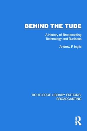 behind the tube a history of broadcasting technology and business 1st edition andrew f inglis 1032594209,