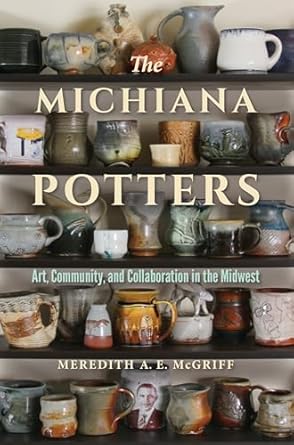 the michiana potters art community and collaboration in the midwest 1st edition meredith a e mcgriff