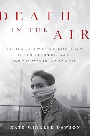 death in the air the true story of a serial killer the great london smog and the strangling of a city 1st