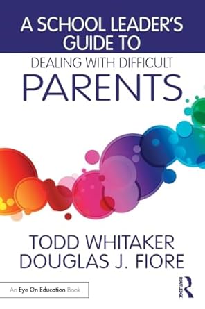 a school leaders guide to dealing with difficult parents 1st edition todd whitaker ,douglas j fiore