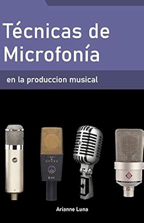 tecnicas de microfonia en la produccion musical 1st edition arianne luna 1674130538, 978-1674130538