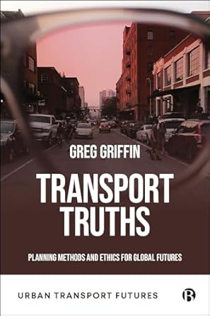 transport truths planning methods and ethics for global futures 1st edition greg p griffin 1529227453,