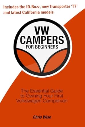 vw campers for beginners the essential guide to owning your first volkswagen campervan 1st edition chris wise
