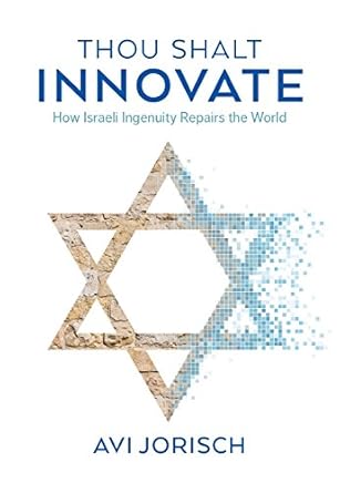 thou shalt innovate how israeli ingenuity repairs the world 1st edition avi jorisch 9652294934, 978-9652294937