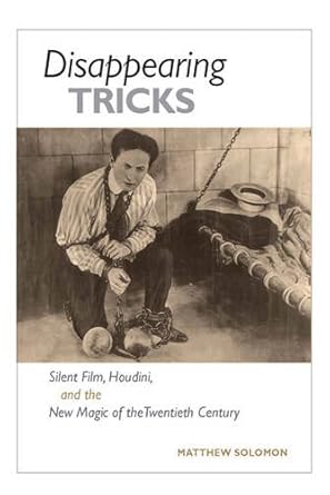 disappearing tricks silent film houdini and the new magic of the twentieth century 1st edition matthew