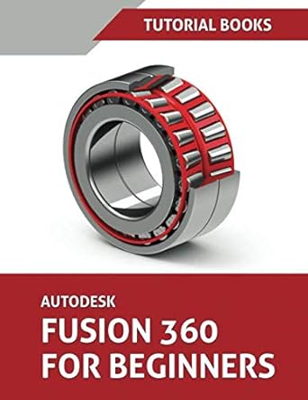 autodesk fusion 360 for beginners part modeling assemblies and drawings 1st edition tutorial books