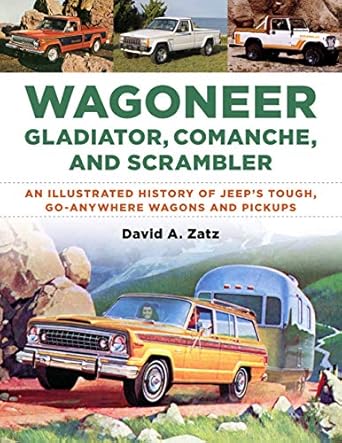 wagoneer gladiator comanche and scrambler an illustrated history of jeeps tough go anywhere wagons and