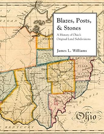 blazes posts and stones a history of ohios original land subdivisions 1st edition james williams 1937378470,