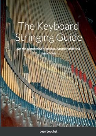 the keyboard stringing guide for the restoration of pianos harpsichords and clavichords 1st edition jean