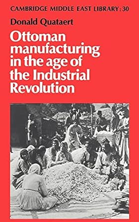 ottoman manufacturing in the age of the industrial revolution 1st edition donald quataert 0521420172,
