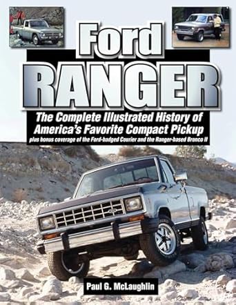 ford ranger the complete illustrated history of americas favorite compact pickup plus bonus coverage of the