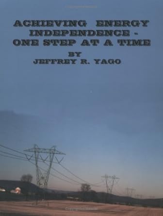 achieving energy independence one step at a time 1st edition jeffrey r yago 0966933605, 978-0966933604