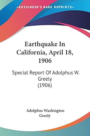 earthquake in california april 18 1906 special report of adolphus w greely 1st edition adolphus washington