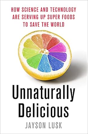 unnaturally delicious how science and technology are serving up super foods to save the world 1st edition