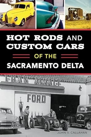 hot rods and custom cars of the sacramento delta 1st edition john v callahan 1467139955, 978-1467139953