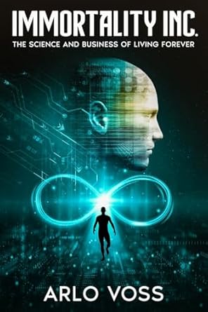 immortality inc the science and business of living forever 1st edition arlo voss 1456659987, 978-1456659981
