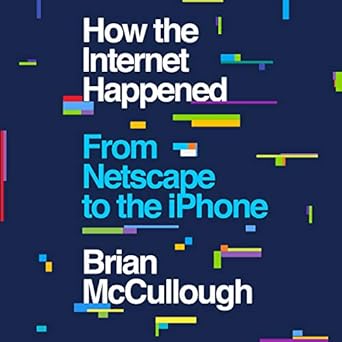how the internet happened from netscape to the iphone 1st edition brian mccullough ,timothy andres pabon