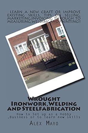 wrought ironwork welding and steel fabrication how to set up as hobby or business 1st edition alex mayo