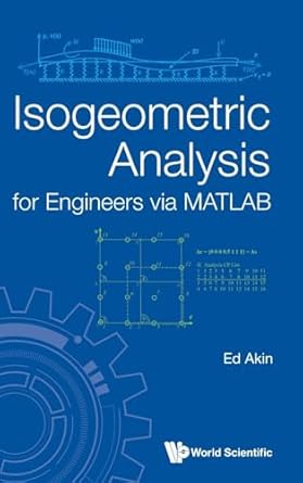 isogeometric analysis for engineers via matlab 1st edition john edward akin 9811288534, 978-9811288531
