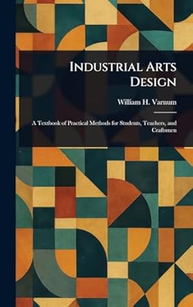 industrial arts design 1st edition william h varnum 1023285274, 978-1023285278