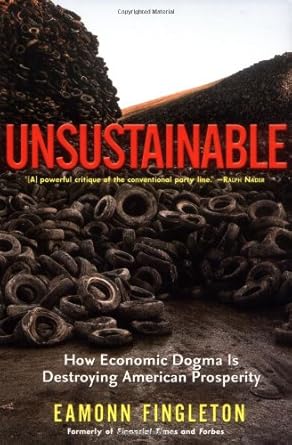 unsustainable how economic dogma is destroying american prosperity 1st edition eamonn fingleton 1560255145,