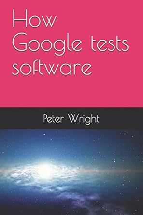 how google tests software 1st edition peter wright 1728743656, 978-1728743653